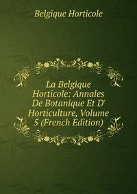 La Belgique Horticole: Annales De Botanique Et D' Horticulture, Volume 5 (French Edition)