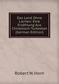 Das Land Ohne Lachen: Eine Erzahlung Aus Chinesisch-Turkestan (German Edition)
