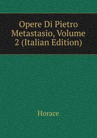 Opere Di Pietro Metastasio, Volume 2 (Italian Edition)