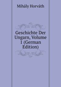 Geschichte Der Ungarn, Volume 1 (German Edition)