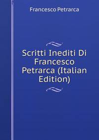 Scritti Inediti Di Francesco Petrarca (Italian Edition)