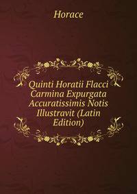 Quinti Horatii Flacci Carmina Expurgata Accuratissimis Notis Illustravit (Latin Edition)