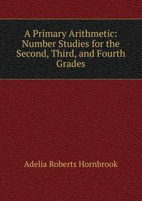 A Primary Arithmetic: Number Studies for the Second, Third, and Fourth Grades