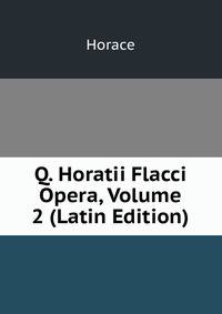 Q. Horatii Flacci Opera, Volume 2 (Latin Edition)