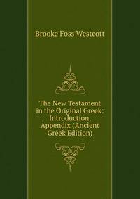 The New Testament in the Original Greek: Introduction, Appendix (Ancient Greek Edition)