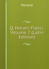 Q. Horatii Flacci, Volume 2 (Latin Edition)