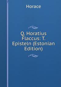 Q. Horatius Flaccus: T. Episteln (Estonian Edition)