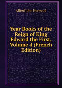 Year Books of the Reign of King Edward the First, Volume 4 (French Edition)