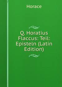 Q. Horatius Flaccus: Teil: Episteln (Latin Edition)
