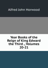 Year Books of the Reign of King Edward the Third ., Volumes 20-21