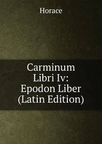 Carminum Libri Iv: Epodon Liber (Latin Edition)