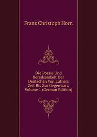 Die Poesie Und Beredsamkeit Der Deutschen Von Luthers Zeit Bis Zur Gegenwart, Volume 1 (German Edition)