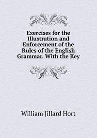 Exercises for the Illustration and Enforcement of the Rules of the English Grammar. With the Key