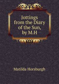 Jottings from the Diary of the Sun, by M.H.