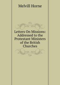 Letters On Missions: Addressed to the Protestant Ministers of the British Churches