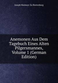 Anemonen Aus Dem Tagebuch Eines Alten Pilgersmannes, Volume 1 (German Edition)
