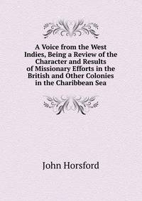 A Voice from the West Indies, Being a Review of the Character and Results of Missionary Efforts in the British and Other Colonies in the Charibbean Sea