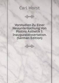 Vorstudien Zu Einer Neuuntersuchung Von Plotins Asthetik I: Inauguraldissertation. (German Edition)