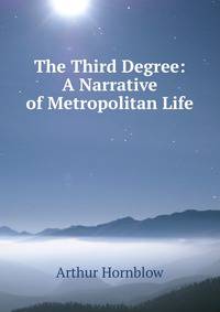 The Third Degree: A Narrative of Metropolitan Life