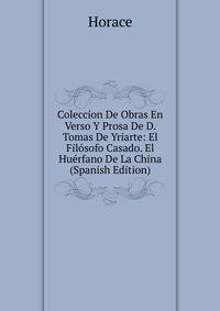 Coleccion De Obras En Verso Y Prosa De D. Tomas De Yriarte: El Filosofo Casado. El Huerfano De La China (Spanish Edition)