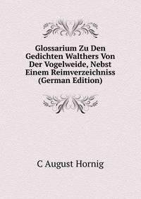 Glossarium Zu Den Gedichten Walthers Von Der Vogelweide, Nebst Einem Reimverzeichniss (German Edition)