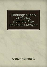 Kindling: A Story of To-Day, from the Play of Charles Kenyon