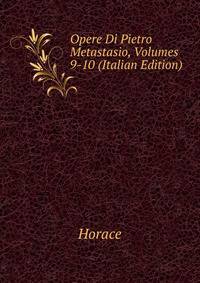 Opere Di Pietro Metastasio, Volumes 9-10 (Italian Edition)