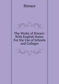 The Works of Horace: With English Notes: For the Use of Schools and Colleges