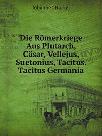 Die Romerkriege Aus Plutarch, Casar, Vellejus, Suetonius, Tacitus. Tacitus Germania