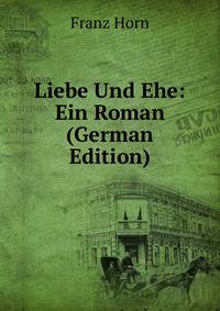 Liebe Und Ehe: Ein Roman (German Edition)