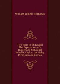 Two Years in Th Jungle: The Experiences of a Hunter and Naturalist in India, Ceylon, the Malay Peninsula and Borneo