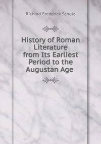 History of Roman Literature from Its Earliest Period to the Augustan Age .