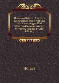 Horazens Satiren: Aus Dem Lateinischen Ubersetzt Und Mit Einleitungen Und Erlauternden Anmerkungen Versehen, Volume 2 (Latin Edition)