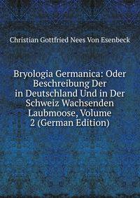 Bryologia Germanica: Oder Beschreibung Der in Deutschland Und in Der Schweiz Wachsenden Laubmoose, Volume 2 (German Edition)