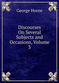 Discourses On Several Subjects and Occasions, Volume 3