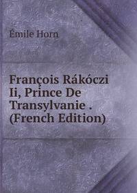 Francois Rakoczi Ii, Prince De Transylvanie . (French Edition)
