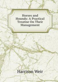 Horses and Hounds: A Practical Treatise On Their Management