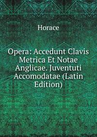 Opera: Accedunt Clavis Metrica Et Notae Anglicae. Juventuti Accomodatae (Latin Edition)