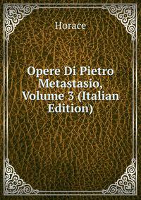 Opere Di Pietro Metastasio, Volume 3 (Italian Edition)
