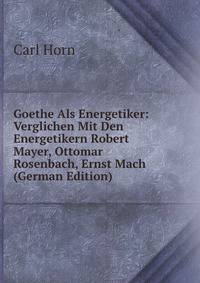 Goethe Als Energetiker: Verglichen Mit Den Energetikern Robert Mayer, Ottomar Rosenbach, Ernst Mach (German Edition)