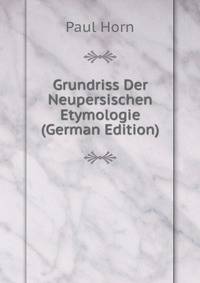 Grundriss Der Neupersischen Etymologie (German Edition)
