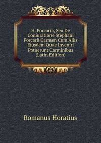 H. Porcaria, Seu De Coniuratione Stephani Porcarii Carmen Cum Aliis Eiusdem Quae Inveniri Potuerunt Carminibus (Latin Edition)