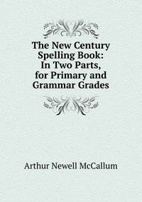 The New Century Spelling Book: In Two Parts, for Primary and Grammar Grades