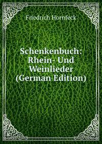 Schenkenbuch: Rhein- Und Weinlieder (German Edition)