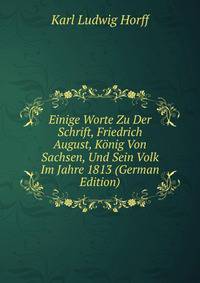 Einige Worte Zu Der Schrift, Friedrich August, Konig Von Sachsen, Und Sein Volk Im Jahre 1813 (German Edition)