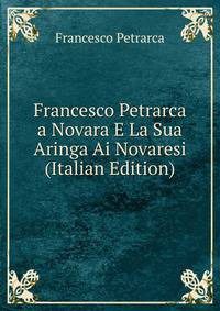Francesco Petrarca a Novara E La Sua Aringa Ai Novaresi (Italian Edition)