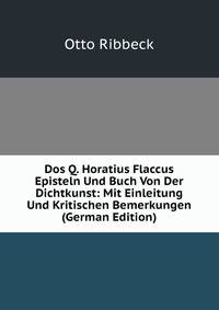 Dos Q. Horatius Flaccus Episteln Und Buch Von Der Dichtkunst: Mit Einleitung Und Kritischen Bemerkungen (German Edition)