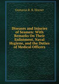 Diseases and Injuries of Seamen: With Remarks On Their Enlistment, Naval Hygiene, and the Duties of Medical Officers