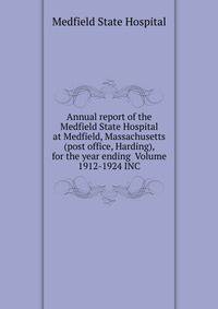 Annual report of the Medfield State Hospital at Medfield, Massachusetts (post office, Harding), for the year ending Volume 1912-1924 INC