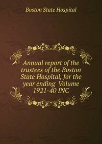 Annual report of the trustees of the Boston State Hospital, for the year ending Volume 1921-40 INC